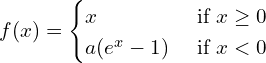 \[f(x) =\begin{cases}x& \text{ if } x\geq 0\\a(e^{x}-1)& \text{ if } x< 0\end{cases}\]