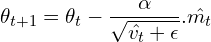 \[\theta_{t+1} = \theta_{t} - \frac{\alpha}{\sqrt{\hat{v_{t}} + \epsilon}}.\hat{m_{t}}\]