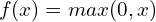 \[f(x) = max(0, x)\]