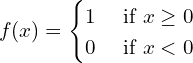 \[f(x) =\begin{cases}1& \text{ if } x\geq 0\\0& \text{ if } x< 0\end{cases}\]