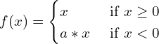 \[f(x) =\begin{cases}x& \text{ if } x\geq 0\\a*x& \text{ if } x< 0\end{cases}\]